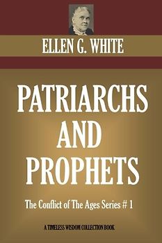 Patriarchs And Prophets: The Conflict of The Ages Series # 1 (Timeless Wisdom Collection)