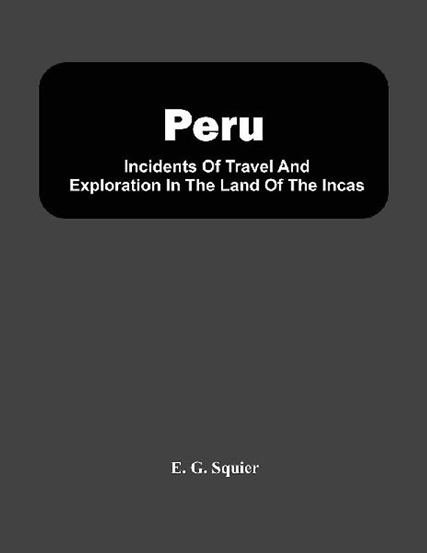 Peru; Incidents Of Travel And Exploration In The Land Of The Incas