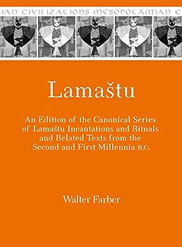 Lama¿tu: An Edition of the Canonical Series of Lama¿tu Incantations and Rituals and Related Texts from the Second and First Millennia B.C. (Mesopotamian Civilizations)