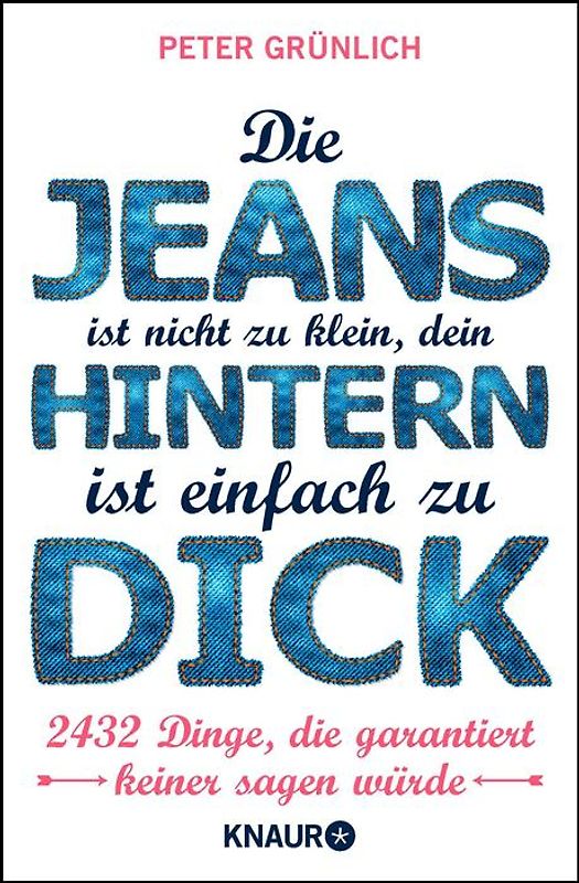 Die Jeans ist nicht zu klein, dein Hintern ist einfach zu dick. 2432 Dinge, die garantiert keiner sagen würde