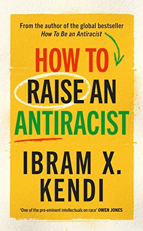 How To Raise an Antiracist: FROM THE GLOBAL MILLION COPY BESTSELLING AUTHOR (How To Be An Antiracist)