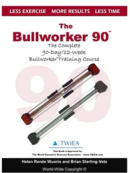 The Bullworker 90 Course: The Complete 90-Day/12-Week Bullworker Training Course