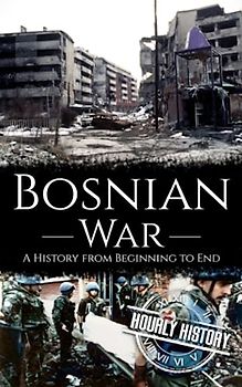 Bosnian War: A History from Beginning to End