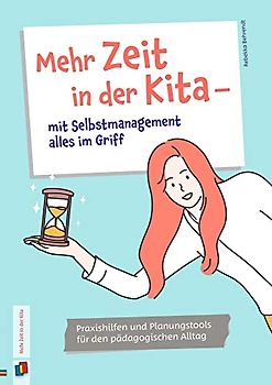 Mehr Zeit in der Kita – mit Selbstmanagement alles im Griff: Praxishilfen und Planungstools für den pädagogischen Alltag