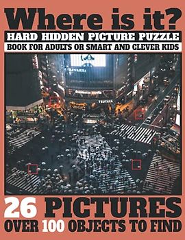 Where Is It? Hard Hidden Picture Puzzle Book For Adults or Smart and Clever Kids: 26 Pictures Over 100 Objects to Find, Challenging Difficult Relaxing ... (Check Your Observation Skills and Have Fun!)