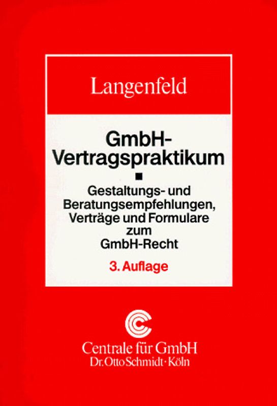 GmbH-Vertragspraktikum. Gestaltungs- und Beratungsempfehlungen, Verträge und Formulare zum GmbH-Recht