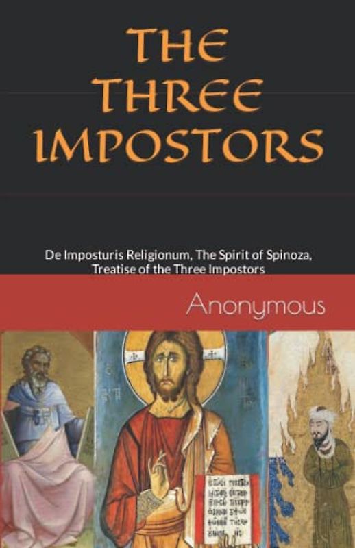 The Three Impostors: De Imposturis Religionum, The Spirit of Spinoza, Treatise of the Three Impostors