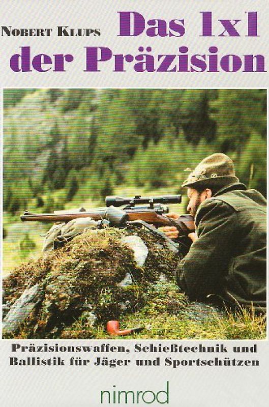 1 × 1 der Präzision. Präzisionswaffen, Schiesstechnik und Ballistik für Jäger und Sportschützen