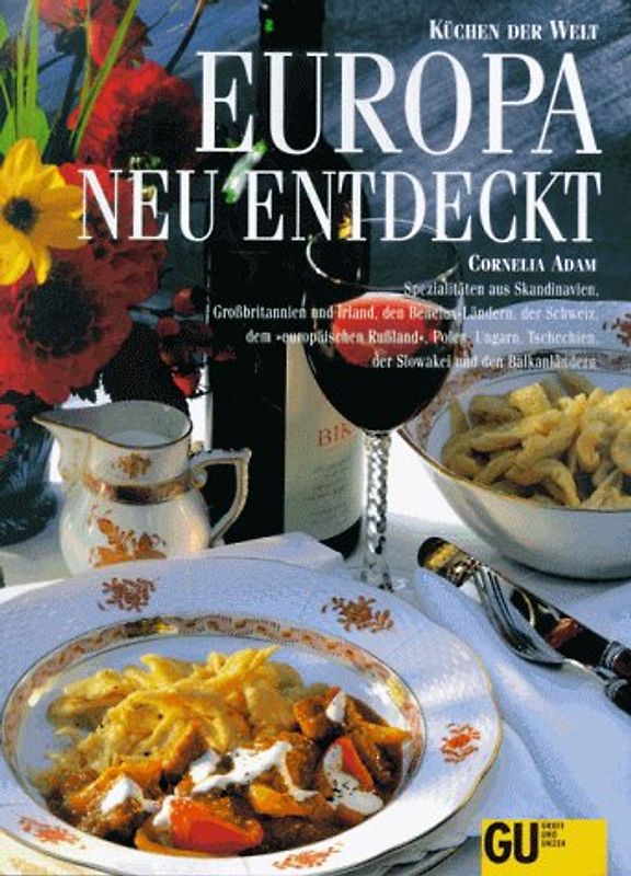 Europa neu entdeckt. Spezialitäten aus Skandinavien, Grossbritannien und Irland, den Benelux-Ländern, der Schweiz, dem europäischen Russland, Polen, Ungarn, Tschechien, Slowakei und den Balkanländern