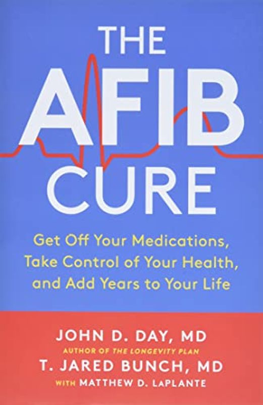 AFib Cure: Get Off Your Medications, Take Control of Your Health, and Add Years to Your Life