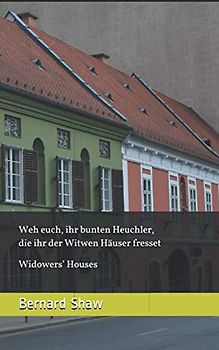 Weh euch, ihr bunten Heuchler, die ihr der Witwen Häuser fresset (German Edition): Widower’s Houses
