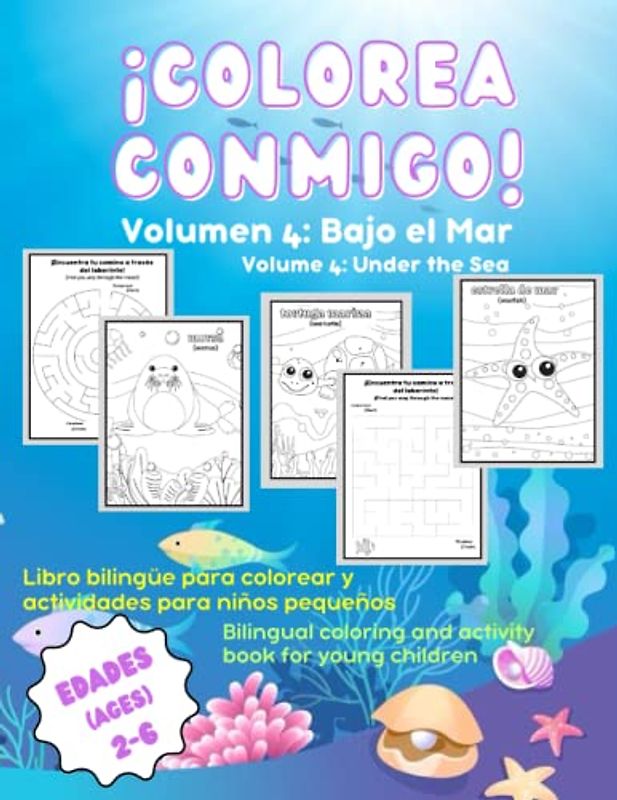 Colorea Conmigo! Volume 4 Under The Sea: ¡Colorea Conmigo! is a series of Bilingual (Spanish- English) Coloring and Activity Books for Toddlers and Young Children