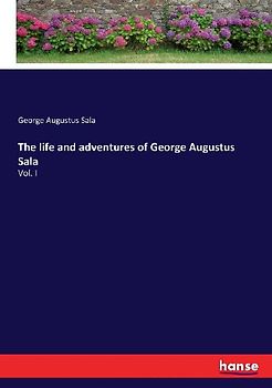 The life and adventures of George Augustus Sala