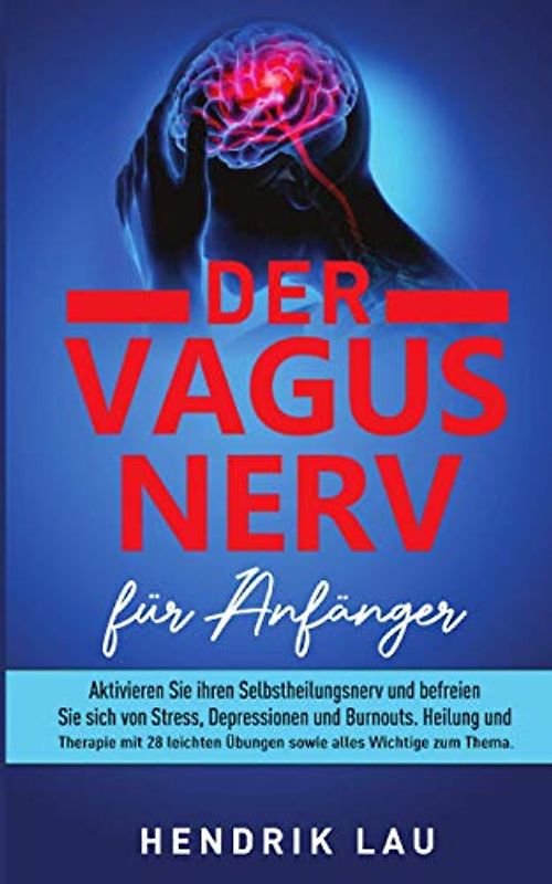 Der Vagus Nerv für Anfänger: Aktivieren Sie ihren Selbstheilungsnerv und befreien Sie sich von Stress, Depressionen und Burnouts: Heilung und Therapie mit 28 leichten Übungen.
