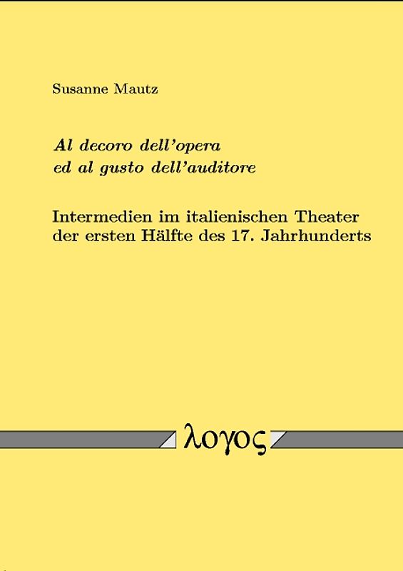 "Al decoro dell'opera ed al gusto dell'auditore". Intermedien im italienischen Theater der ersten Hälfte des 17. Jahrhunderts