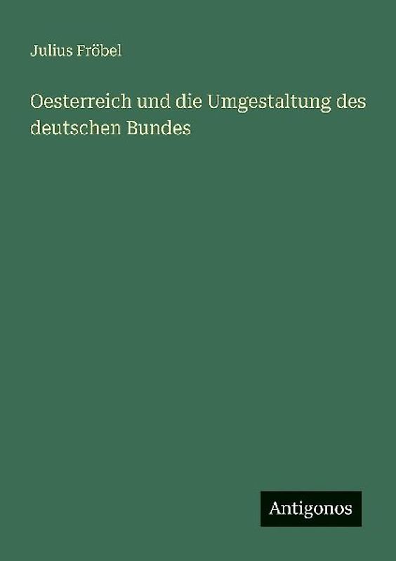 Oesterreich und die Umgestaltung des deutschen Bundes
