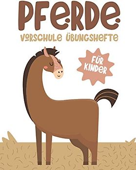 PFERDE VORSCHULE ÜBUNGSHEFTE FÜR KINDER: Fun Kinderarbeitsbuch mit über 60 Aktivitäten mit Färben, Labyrinthen, Matching, Zählen, Zeichnen und mehr