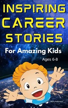 Inspiring Career Stories for Amazing Kids Ages 6-8: Motivational book for kids to unleash the Power of Imagination and Inspiration for Success in Choosing Their Career.