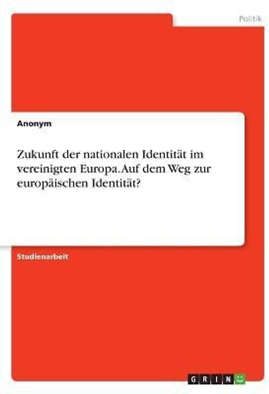 Zukunft der nationalen Identität im vereinigten Europa. Auf dem Weg zur europäischen Identität?