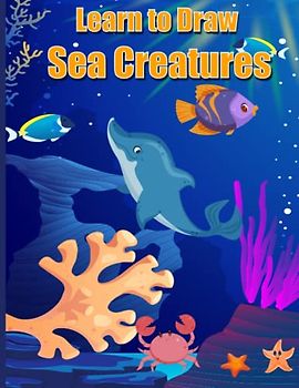 Learn to Draw Sea Creatures: Step-by-step instructions by grid for more than 38 ocean animals - 78 pages of drawing fun! dolphins, whales, sharks and octopuses and much more!
