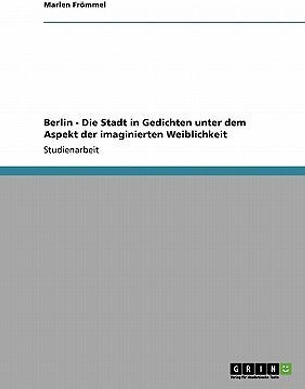 Berlin - Die Stadt in Gedichten unter dem Aspekt der imaginierten Weiblichkeit