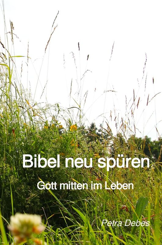 Bibel neu spüren - Gott mitten im Leben
