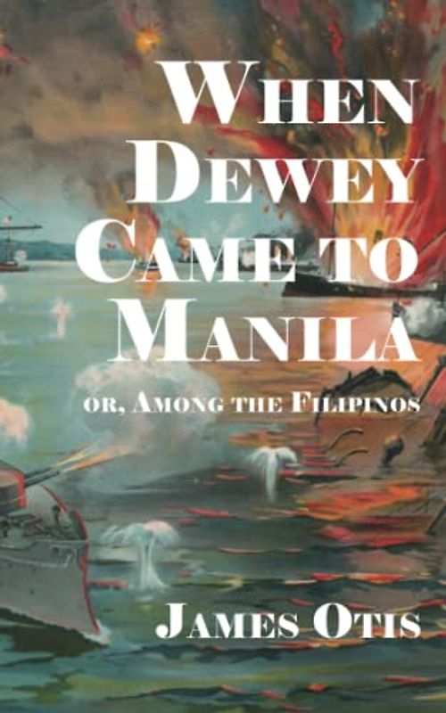 When Dewey Came to Manila; or, Among the Filipinos