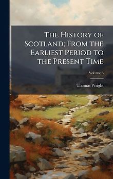 The History of Scotland; From the Earliest Period to the Present Time