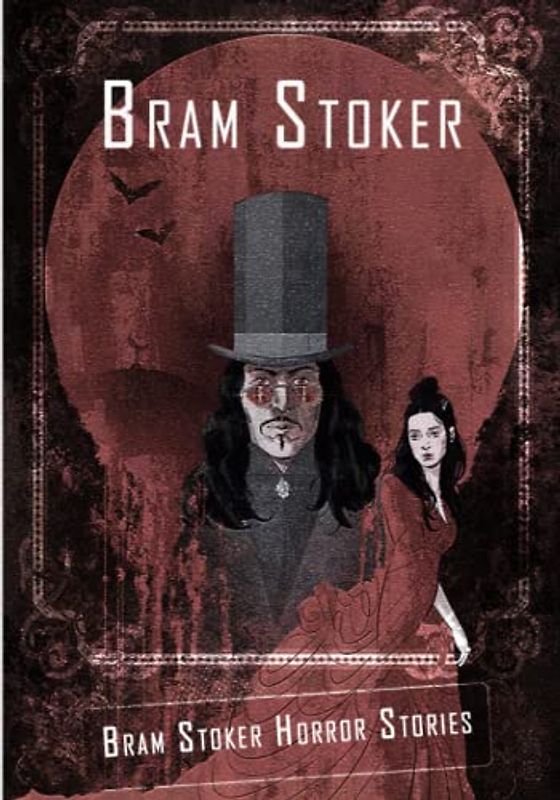 Bram Stoker Horror Stories: Vol. 2 of 2: Dracula, Dracula's Guest, The Mystery of the Sea, The Jewel Of Seven Stars, The Man, The Lady of the Shroud, The Lair of the White Worm