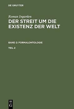 Roman Ingarden: Der Streit um die Existenz der Welt. Formalontologie / Roman Ingarden: Der Streit um die Existenz der Welt. Band 2: Formalontologie. Teil 2
