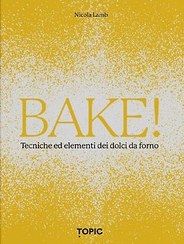 Bake! Tecniche ed elementi dei dolci da forno