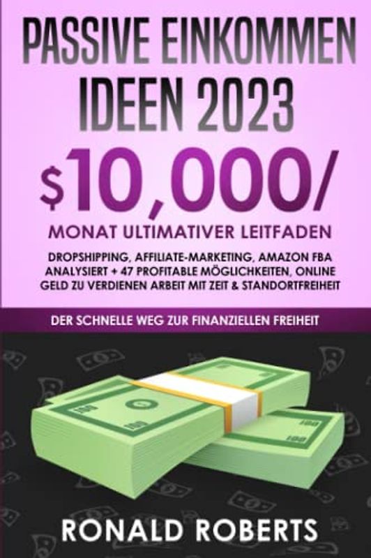Passive Einkommen: 10.000/Monat Ultimativer Leitfaden | Dropshipping, Affiliate-Marketing, Amazon FBA analysiert + 47 profitable Möglichkeiten, online Geld zu verdienen Arbeit mit Zeit & Standortfrei