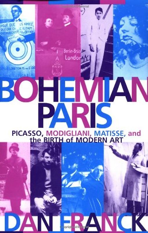 Bohemian Paris: Picasso, Modigliani, Matisse, and the Birth of Modern Art