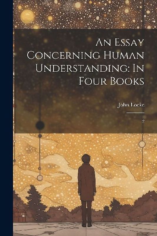 An Essay Concerning Human Understanding: In Four Books: 2