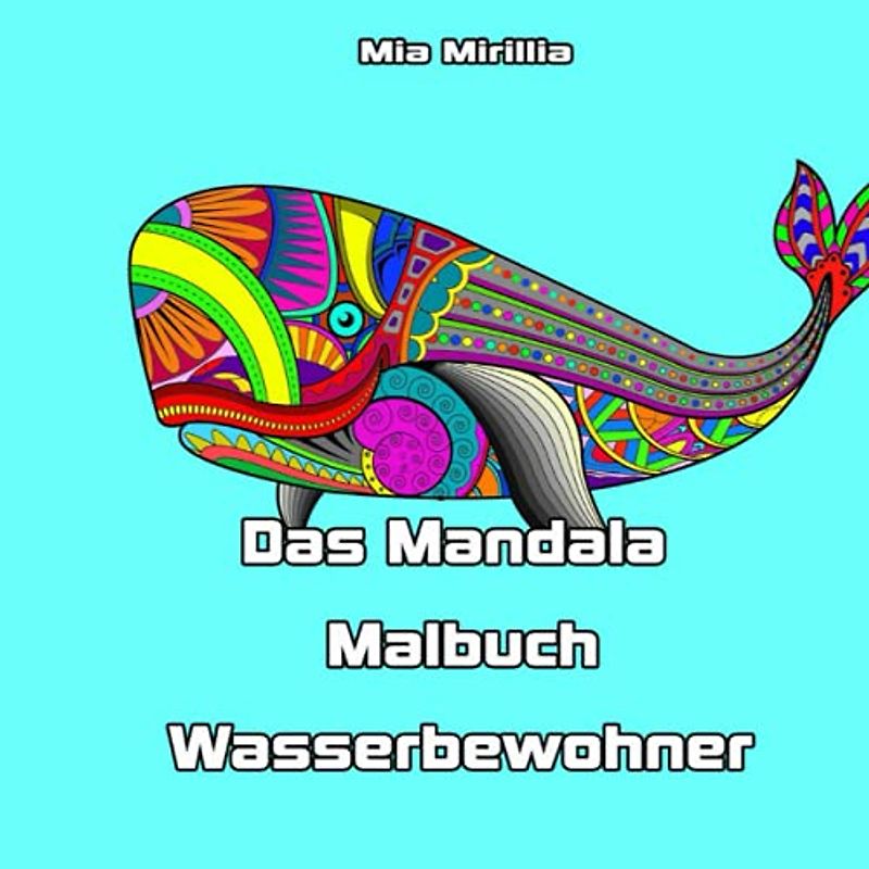 Das Mandala Malbuch Wasserbewohner: Wunderschöne Mandalas von Tieren der See zur Entspannung und zum Stressabbau