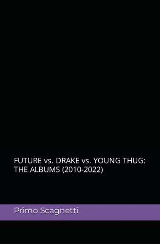 FUTURE vs. DRAKE vs. YOUNG THUG: THE ALBUMS (2010-2022)