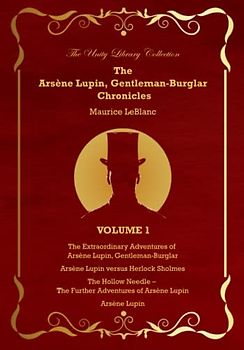 The Arsène Lupin, Gentleman Burglar Chronicles, Volume 1 - The Unity Library Collection: 4 Books in 1 Volume - Arsène Lupin, Gentleman-Burglar; Arsène ... Sholmes; The Hollow Needle; and Arsène Lupin!
