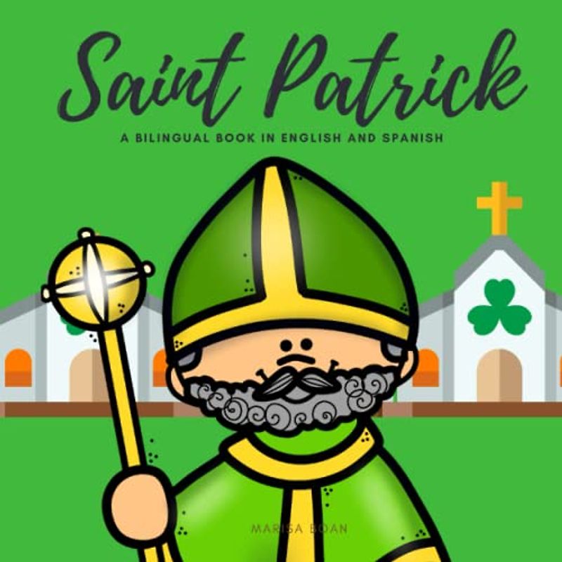 Saint Patrick: The Story of Saint Patrick - San Patricio - A Bilingual Book in English and Spanish (Around the World by Magic Spells for Teachers LLC)