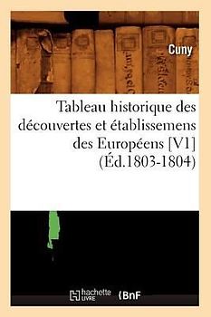 Tableau Historique Des Découvertes Et Établissemens Des Européens [V1] (Éd.1803-1804)