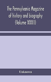 The Pennsylvania magazine of history and biography (Volume XXXII)