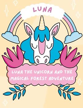 Luna the Unicorn and the Magical Forest Adventure: Discover the Wonders of Friendship and Magic with Luna the Unicorn