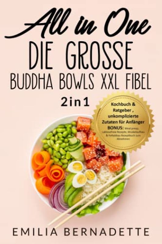 All in One: Die große Buddha Bowls XXL Fibel: 2in1: Kochbuch & Ratgeber , unkomplizierte Zutaten für Anfänger BONUS: Meal preap, Laktosefreie Rezepte, Muskelaufbau & Fettabbau Rezeptbuch zum Abnehmen