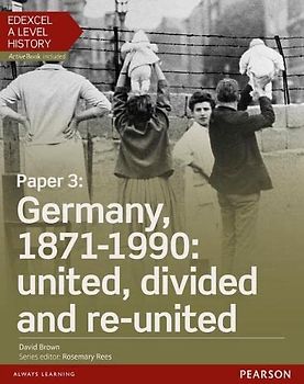 Edexcel A Level History, Paper 3: Germany, 1871-1990: united, divided and re-united Student Book + ActiveBook, m. 1 Beilage, m. 1 Online-Zugang (Edexcel GCE History 2015)