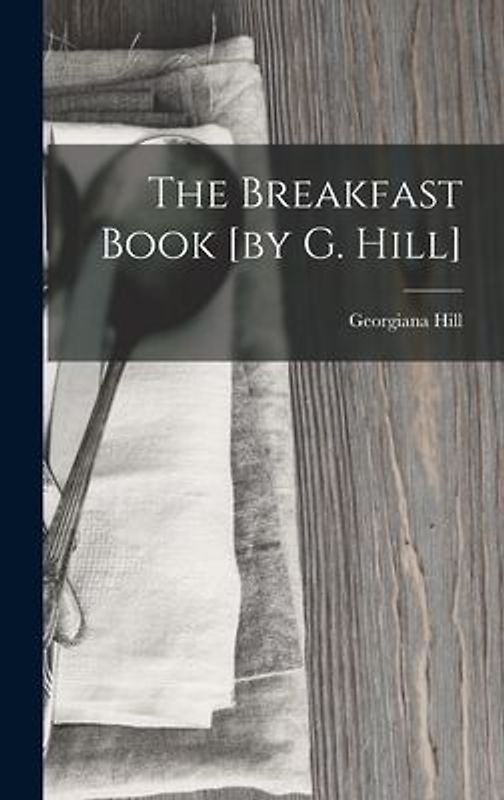 The Breakfast Book [by G. Hill]