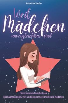 Weil Mädchen unvergleichbar sind: Faszinierende Geschichten über Achtsamkeit, Mut und deine innere Stärke als Mädchen