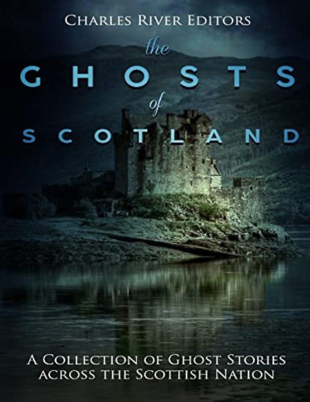 The Ghosts of Scotland: A Collection of Ghost Stories across the Scottish Nation