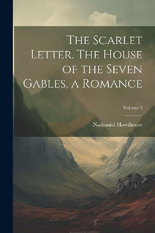 The Scarlet Letter. The House of the Seven Gables, a Romance; Volume 3