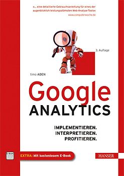 Google Analytics: Implementieren, Interpretieren, Profitieren - Timo Aden