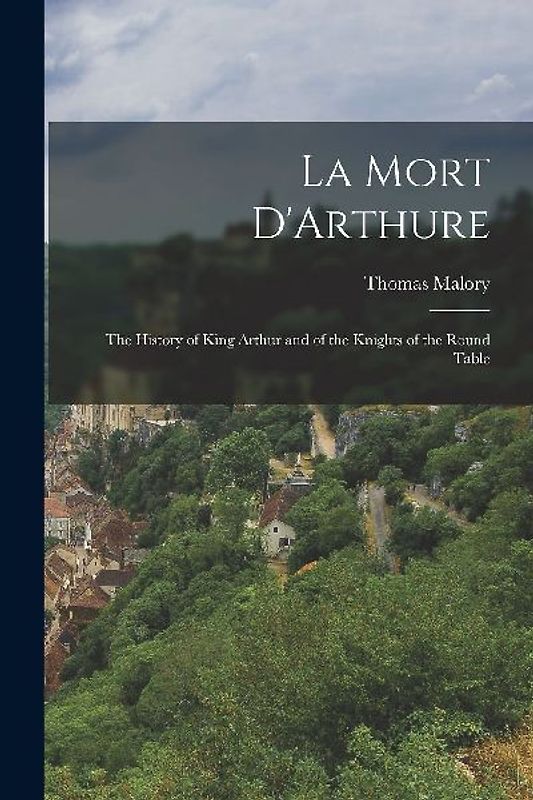 La Mort D'Arthure: The History of King Arthur and of the Knights of the Round Table