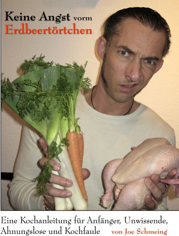 Keine Angst vorm Erdbeertörtchen. Eine Kochanleitung für Anfänger, Unwissende, Ahnungslose und Kochfaule